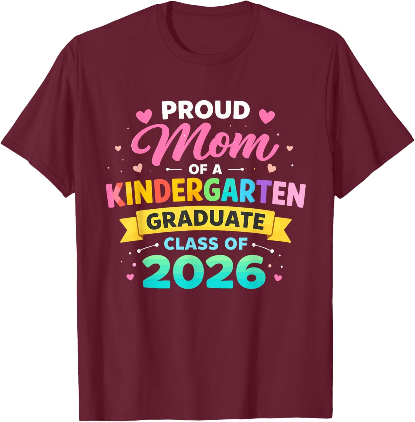 Proud Mom of a Kindergarten Graduate Class of 2026 Preschool T-Shirt - T-Shirt | Maroon