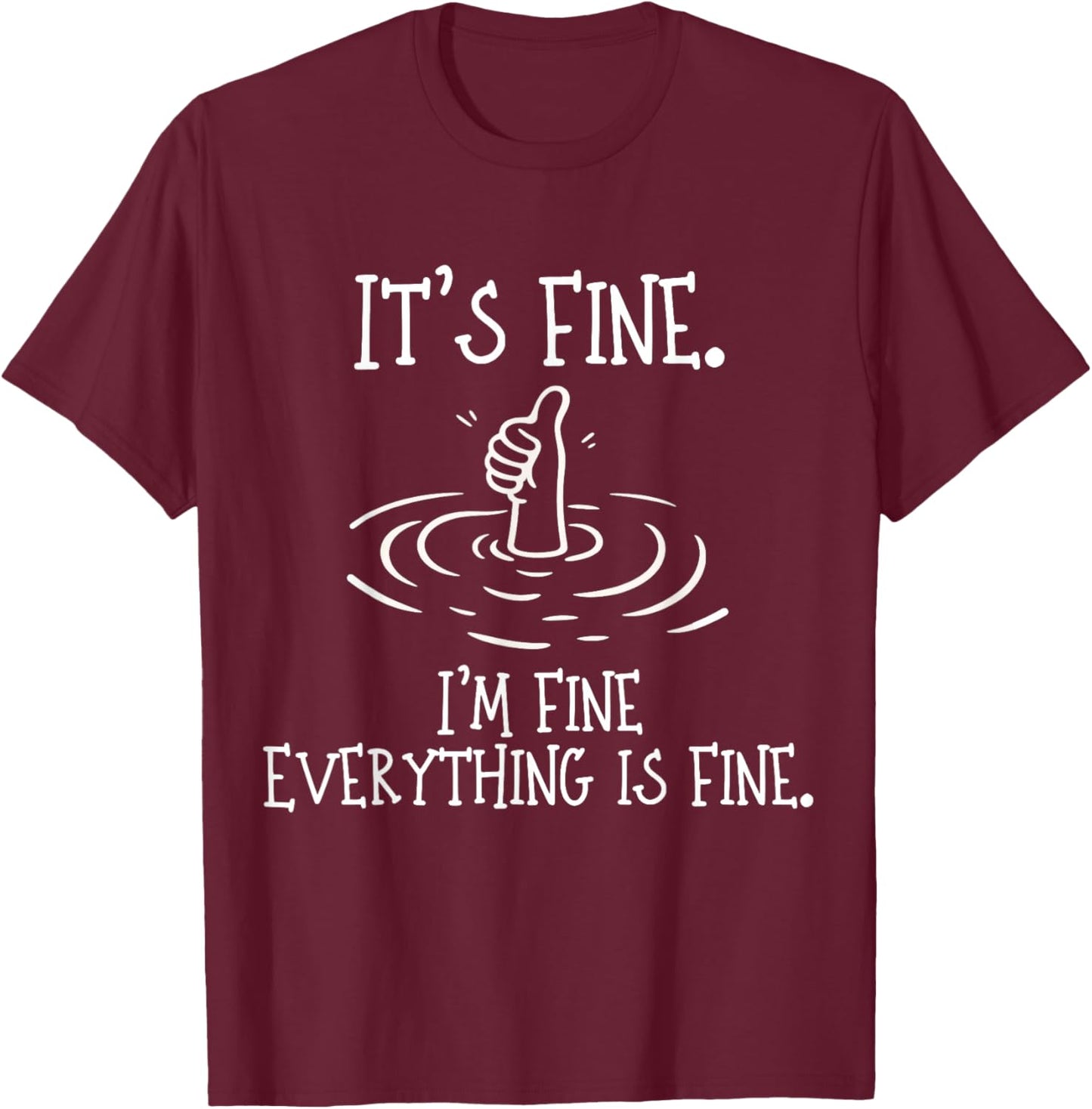 It's Fine I'm Fine Everything is Fine Thumbs up T-Shirt - T-Shirt | Maroon