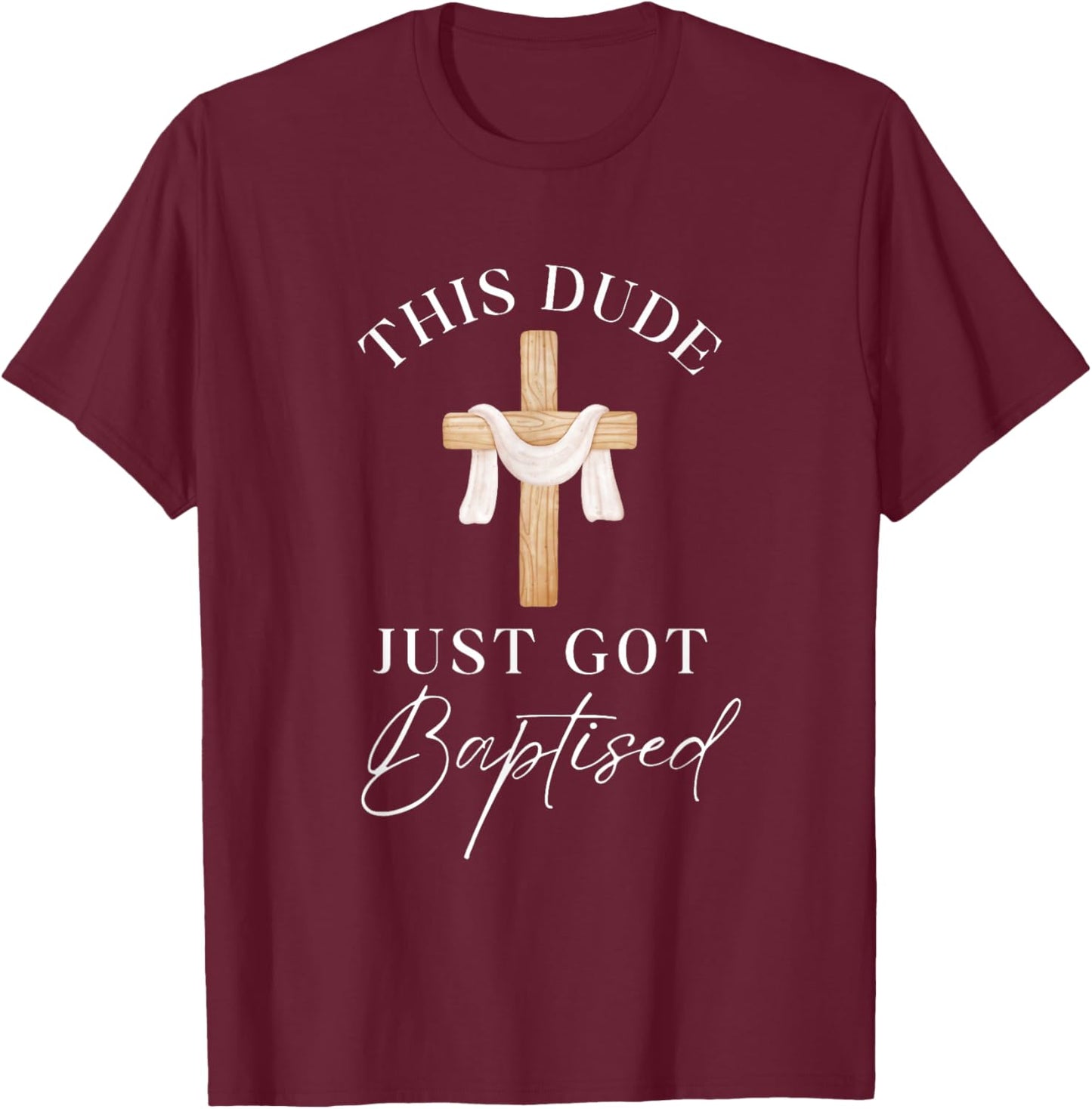 This Dude Got Baptized Christian Baptism I Decided T-Shirt - T-Shirt | Maroon