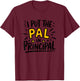 I Put The Pal in Principal, School Assistant Principal T-Shirt - T-Shirt | Maroon