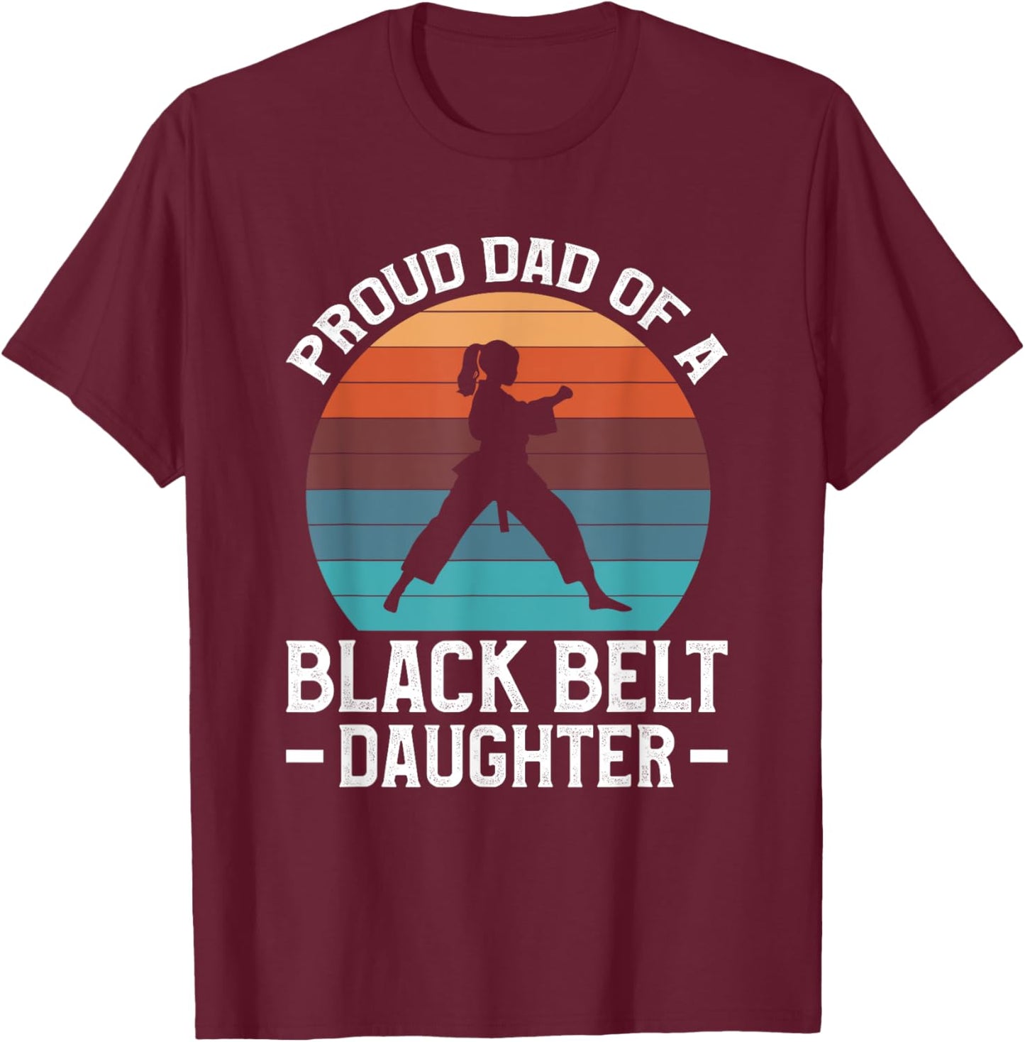 Proud Dad Of A Black Belt Daughter T-Shirt - T-Shirt | Maroon