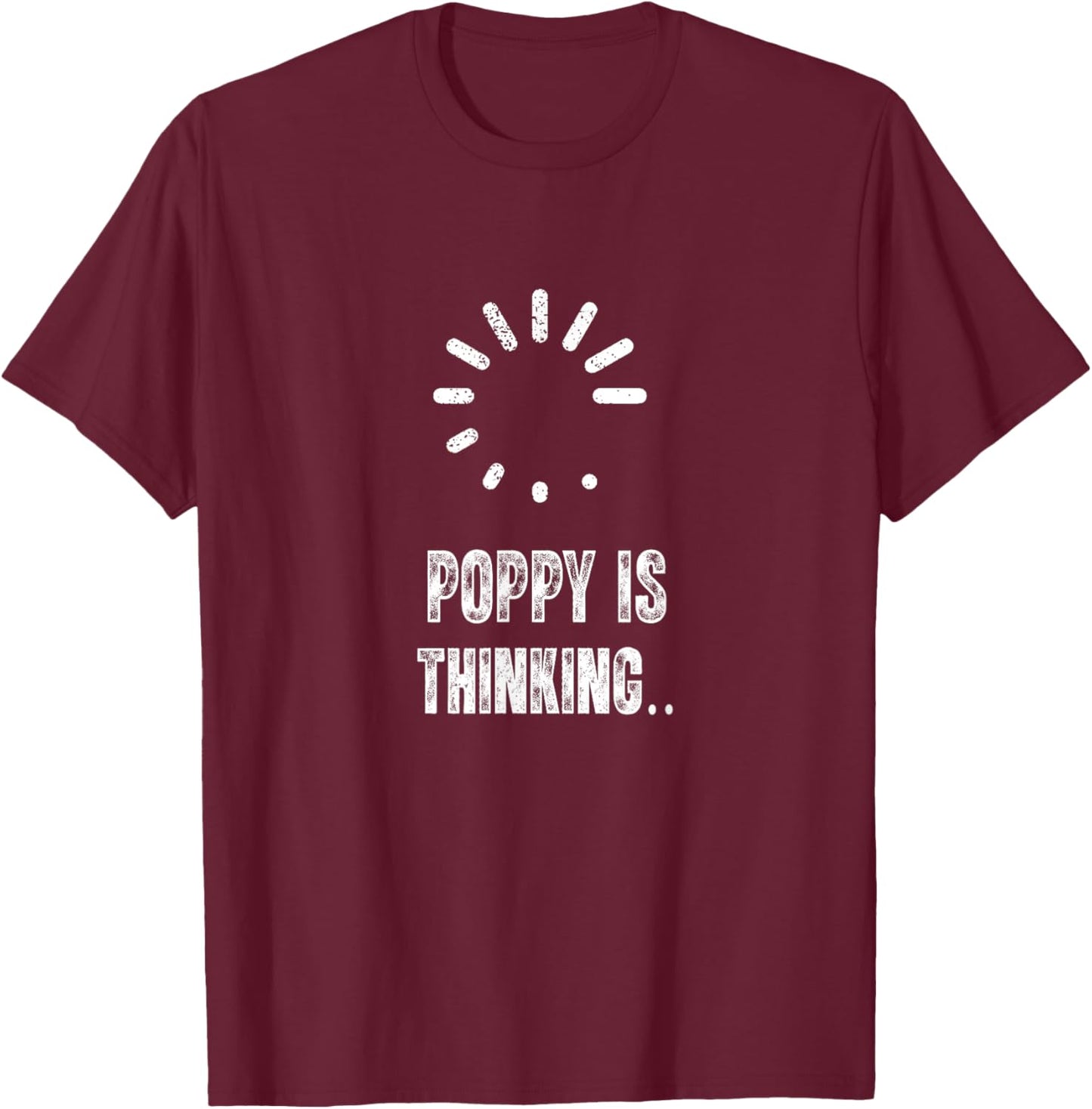 Poppy is Thinking Funny Loading Sign T-Shirt - T-Shirt | Maroon