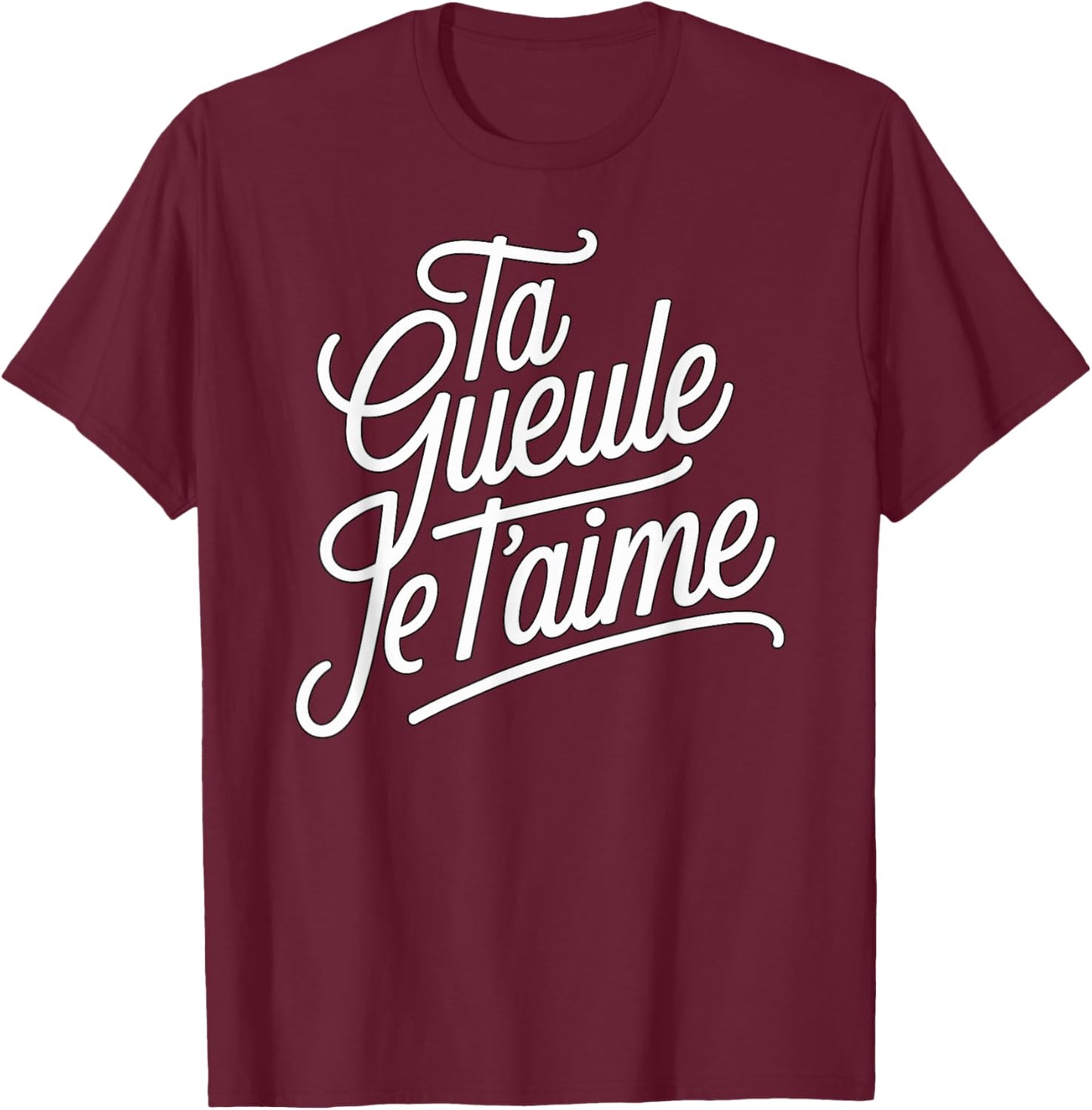 Ta Gueule Je t'aime Humour Love Couple Phrase Funny T-Shirt - T-Shirt | Maroon
