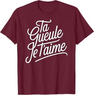 Ta Gueule Je t'aime Humour Love Couple Phrase Funny T-Shirt - T-Shirt | Maroon