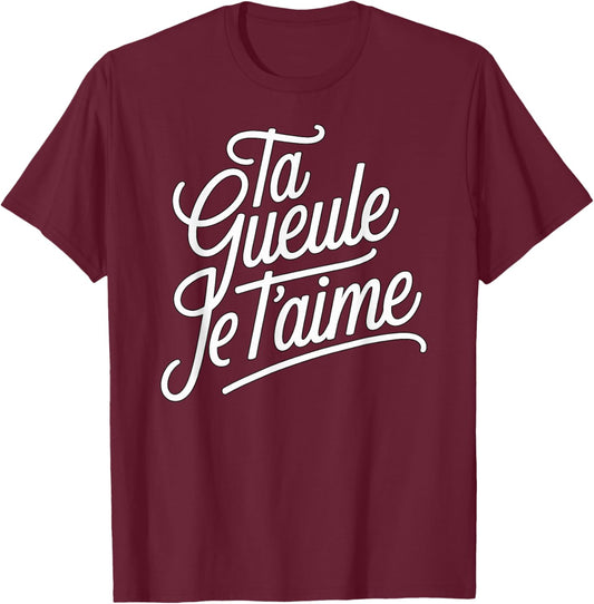 Ta Gueule Je t'aime Humour Love Couple Phrase Funny T-Shirt - T-Shirt | Maroon