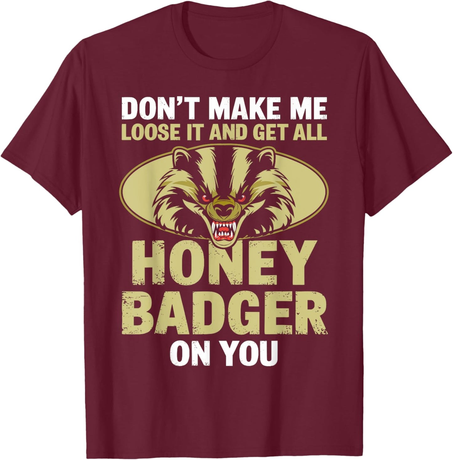 Don't Make Me Lose And Get Honey Badger Funny Honey Badger T-Shirt - T-Shirt | Maroon