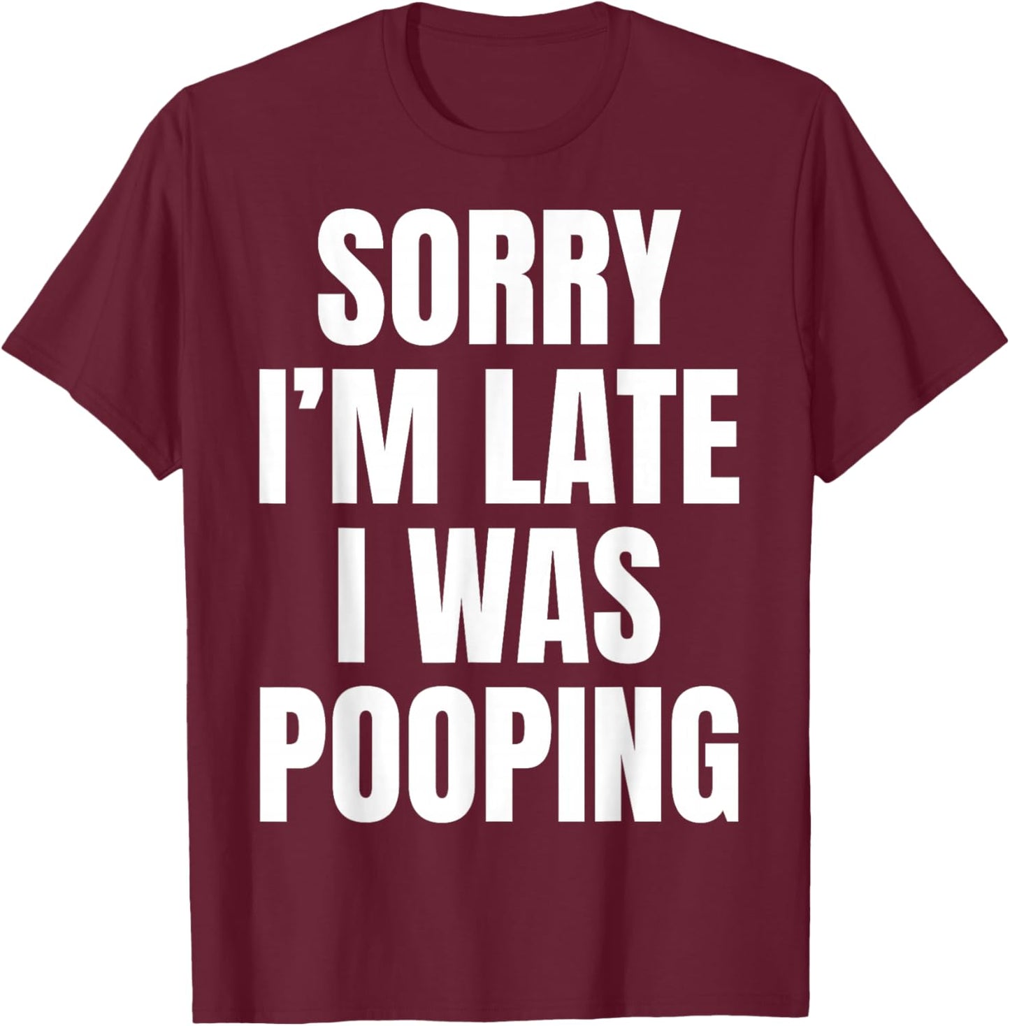 Sorry I'm Late I was Pooping Funny Humor Meme T-Shirt - T-Shirt | Maroon
