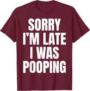 Sorry I'm Late I was Pooping Funny Humor Meme T-Shirt - T-Shirt | Maroon