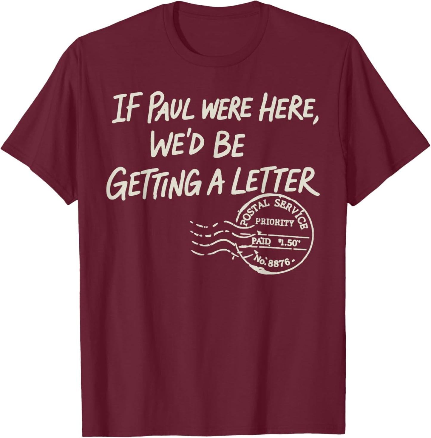 If Paul were Here We'd Be Getting A Letter Postal Service T-Shirt - T-Shirt | Maroon