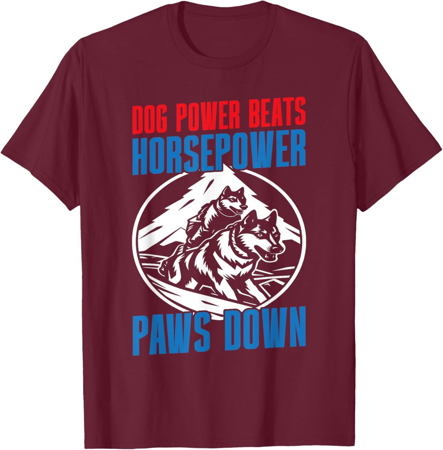 Dog Power Beats Horsepower Paws Down Mushing T-Shirt - T-Shirt | Maroon