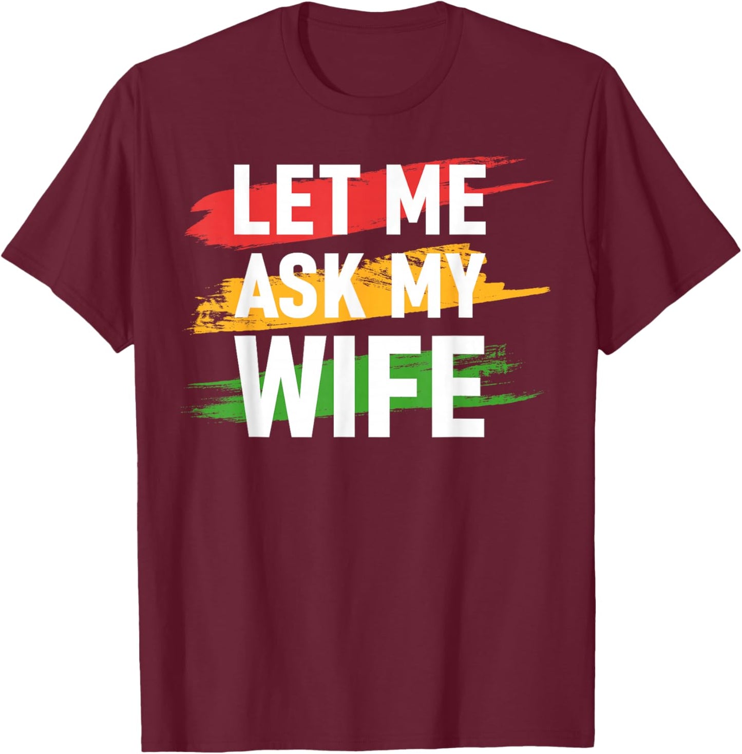 Let Me Ask My Wife Funny Husband Marriage Humor Saying T-Shirt - T-Shirt | Maroon