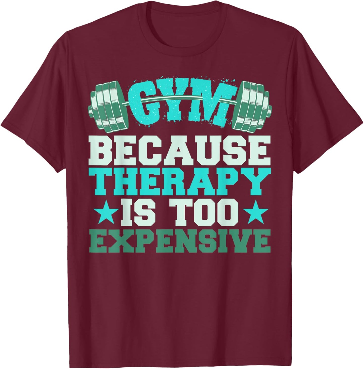 Funny Gym Because Therapy Is Too Expensive T-Shirt - T-Shirt | Maroon