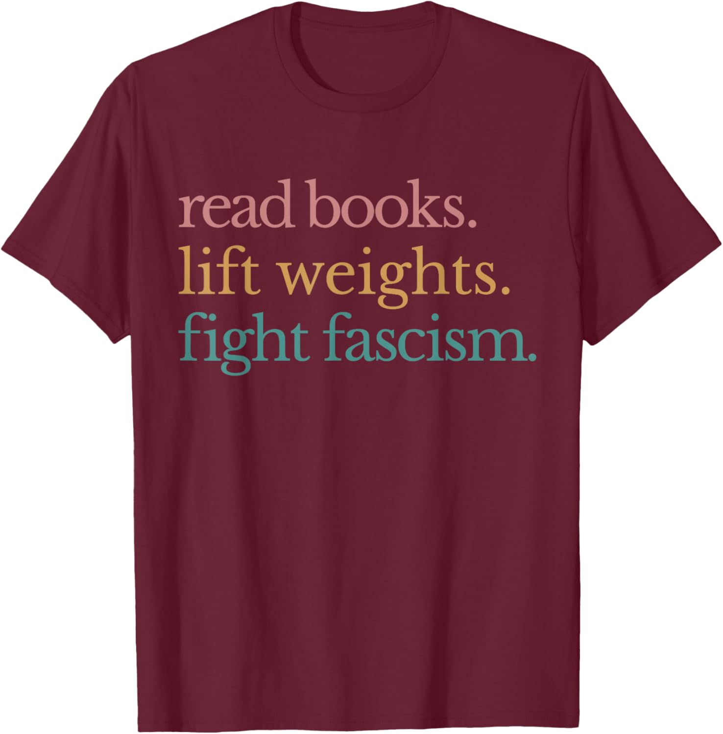 Read Books Lift Weights Fight Fascism T-Shirt - T-Shirt | Maroon