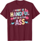 I Might Be A Handful But So Is This Ass T-Shirt - T-Shirt | Maroon