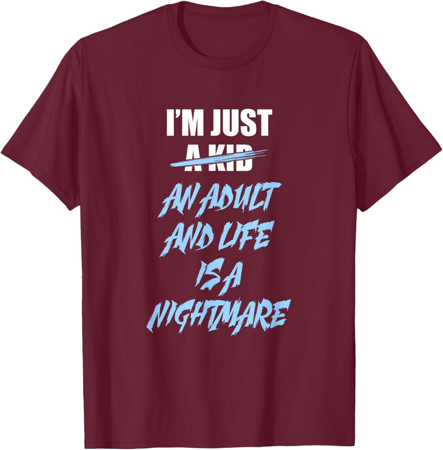 I'm just an Adult and Life is a Nightmare T-Shirt - T-Shirt | Maroon