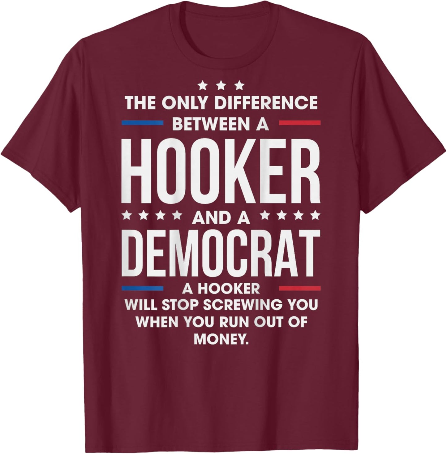 ON Back The Only Difference Between A Hooker and A Democrat T-Shirt - T-Shirt | Maroon