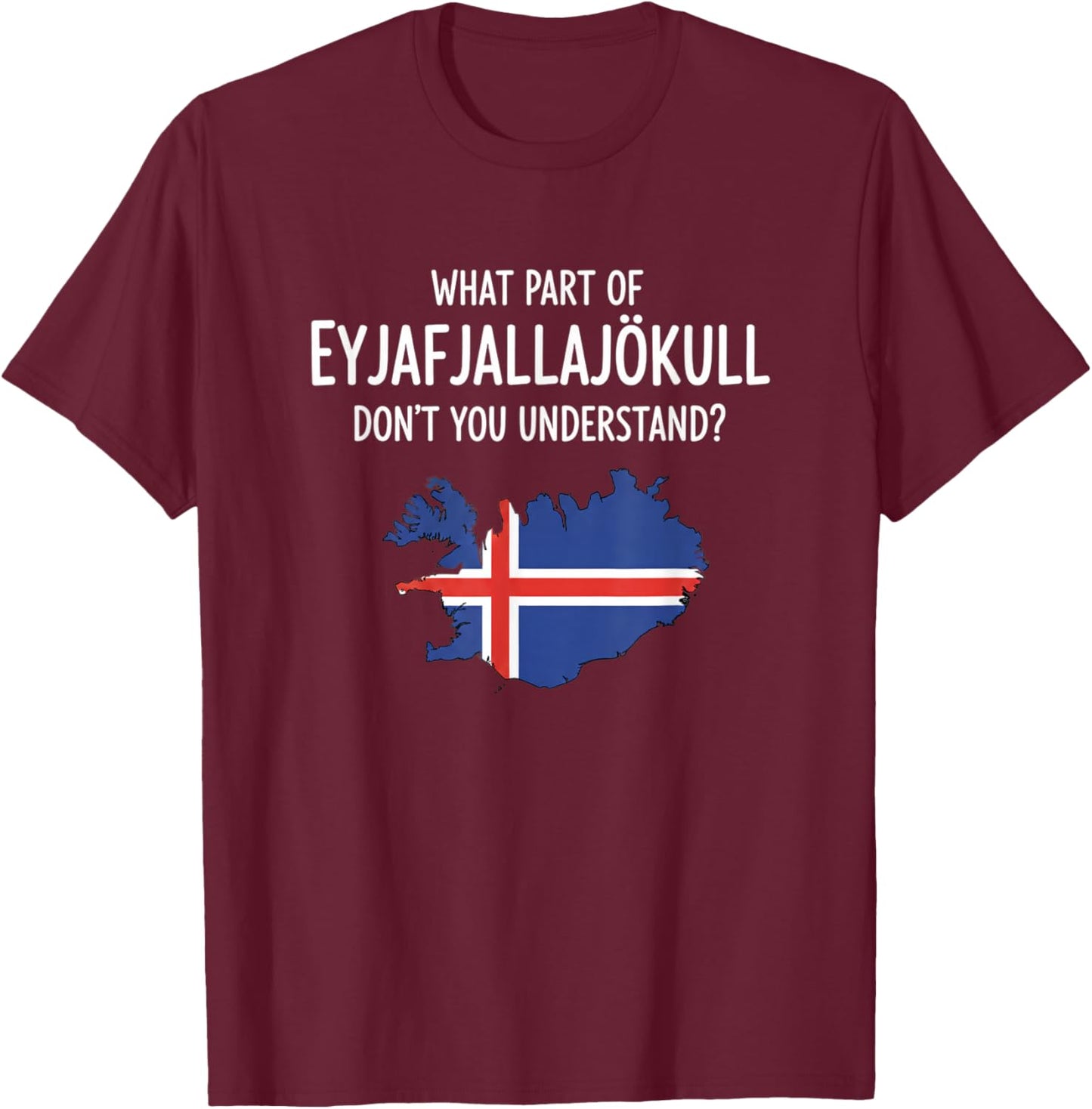 What Part of Eyjafjallajkull Don't You Understand Icelandic T-Shirt - T-Shirt | Maroon