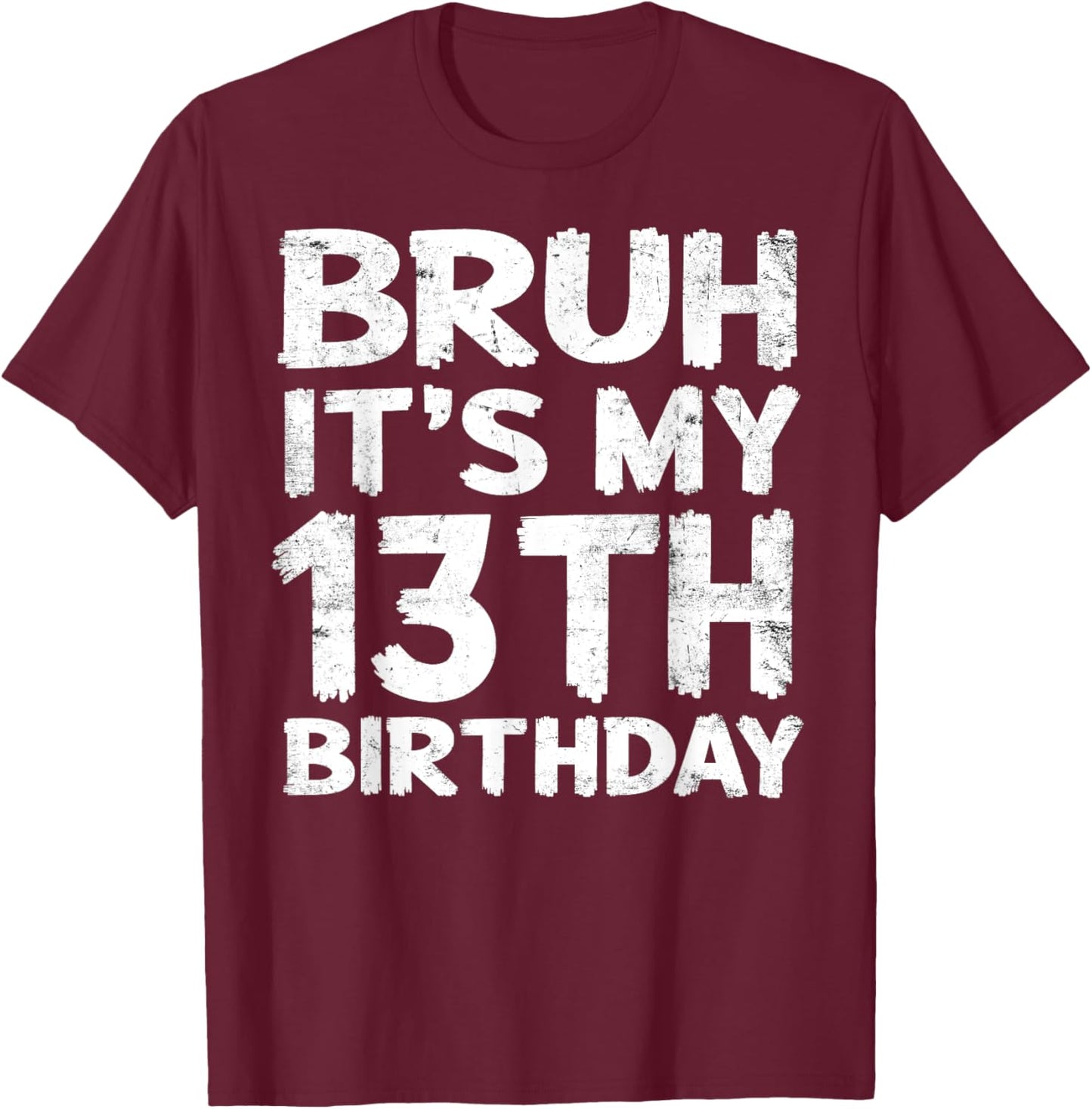 Bruh It's My 13th Birthday 13 Year Old Birthday Gift T-Shirt - T-Shirt | Maroon