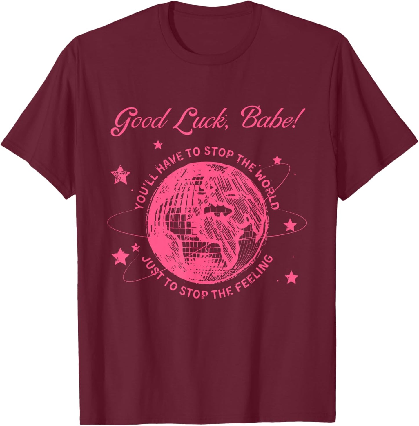 Good Luck, Babe! You'll Have To Stop Apparel T-Shirt - T-Shirt | Maroon