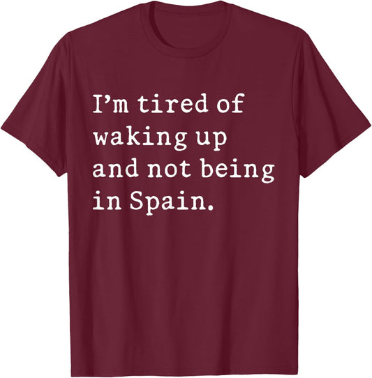 I'm Tired Of Waking Up And Not Being In Spain Funny Spanish T-Shirt - T-Shirt | Maroon
