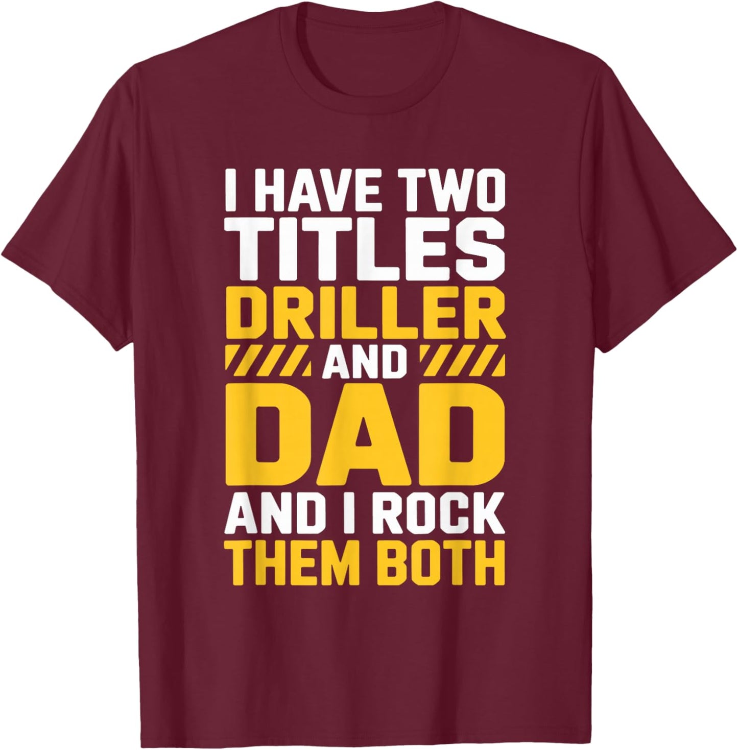 Driller and Dad and I Rock Them Both, Directional Operator T-Shirt - T-Shirt | Maroon
