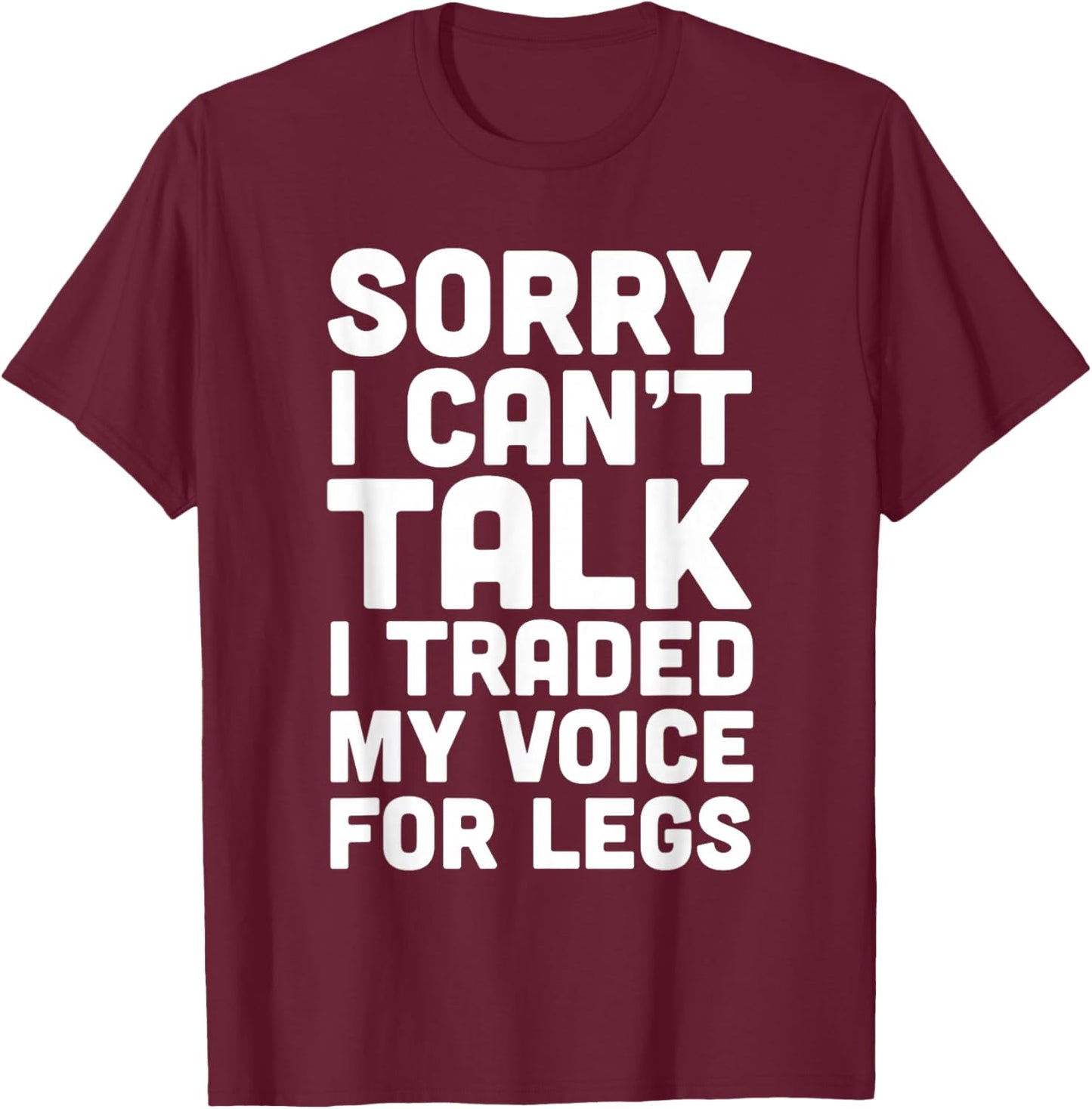 Sorry I Can't Talk I Traded My Voice For Legs Funny Quotes T-Shirt - T-Shirt | Maroon