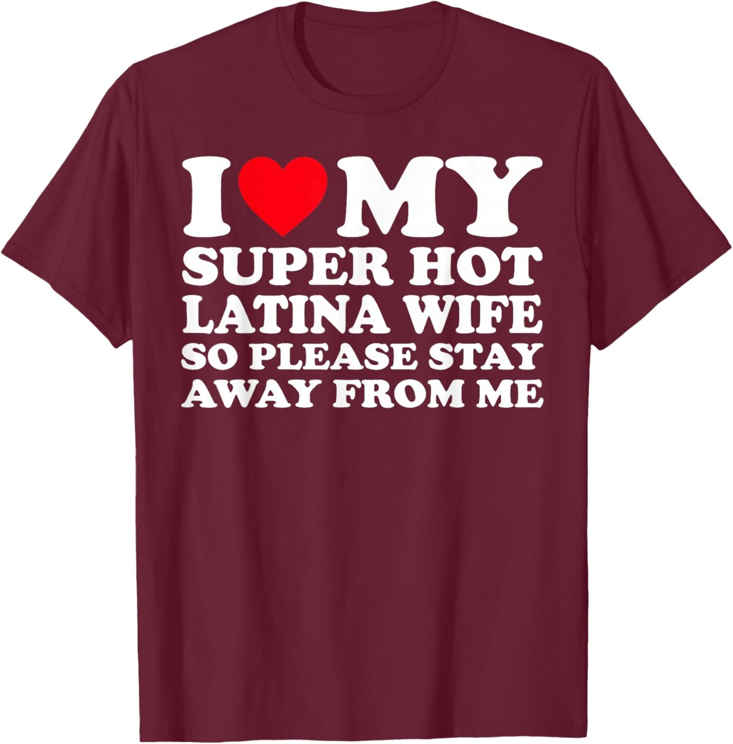 I Love My Super Hot Latina Wife So Please Stay Away From Me T-Shirt - T-Shirt | Maroon