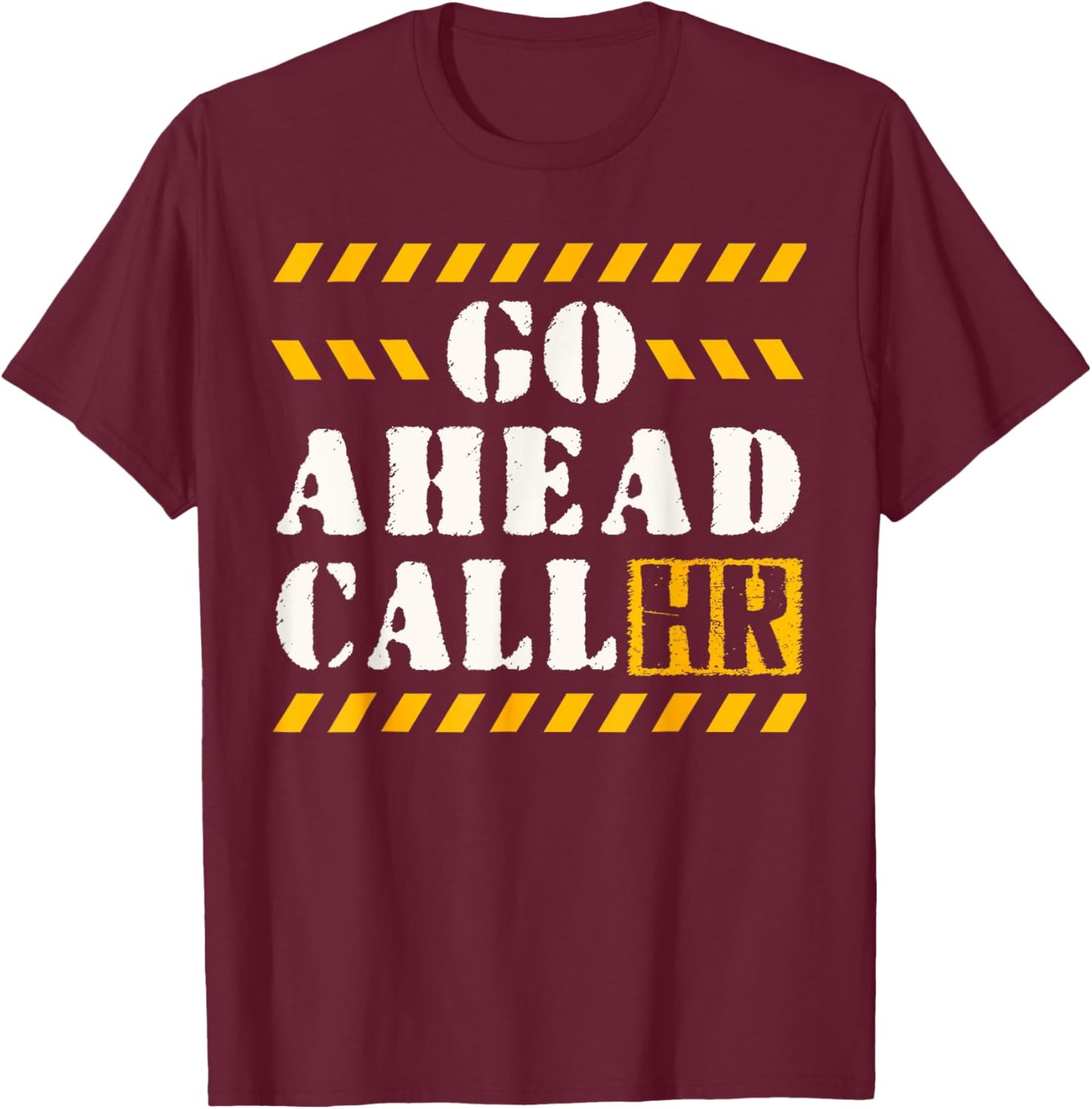 Groovy Go Ahead Call HR Funny Sarcastic Quote HR T-Shirt - T-Shirt | Maroon