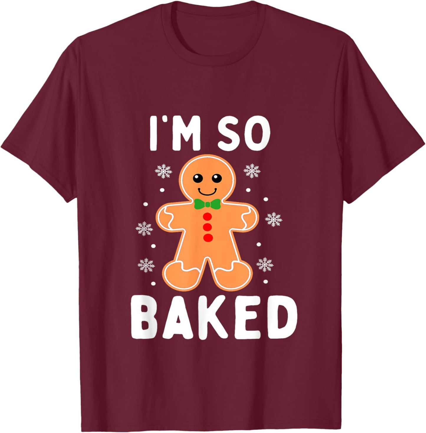 I'm So Baked Funny Gingerbread Christmas Baking T-Shirt - T-Shirt | Maroon