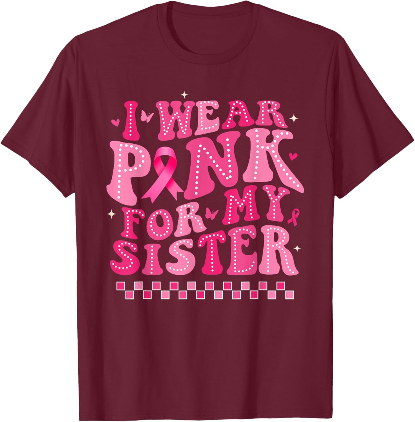 I Wear Pink For My Sister Breast Cancer Awareness Supporter T-Shirt - T-Shirt | Maroon