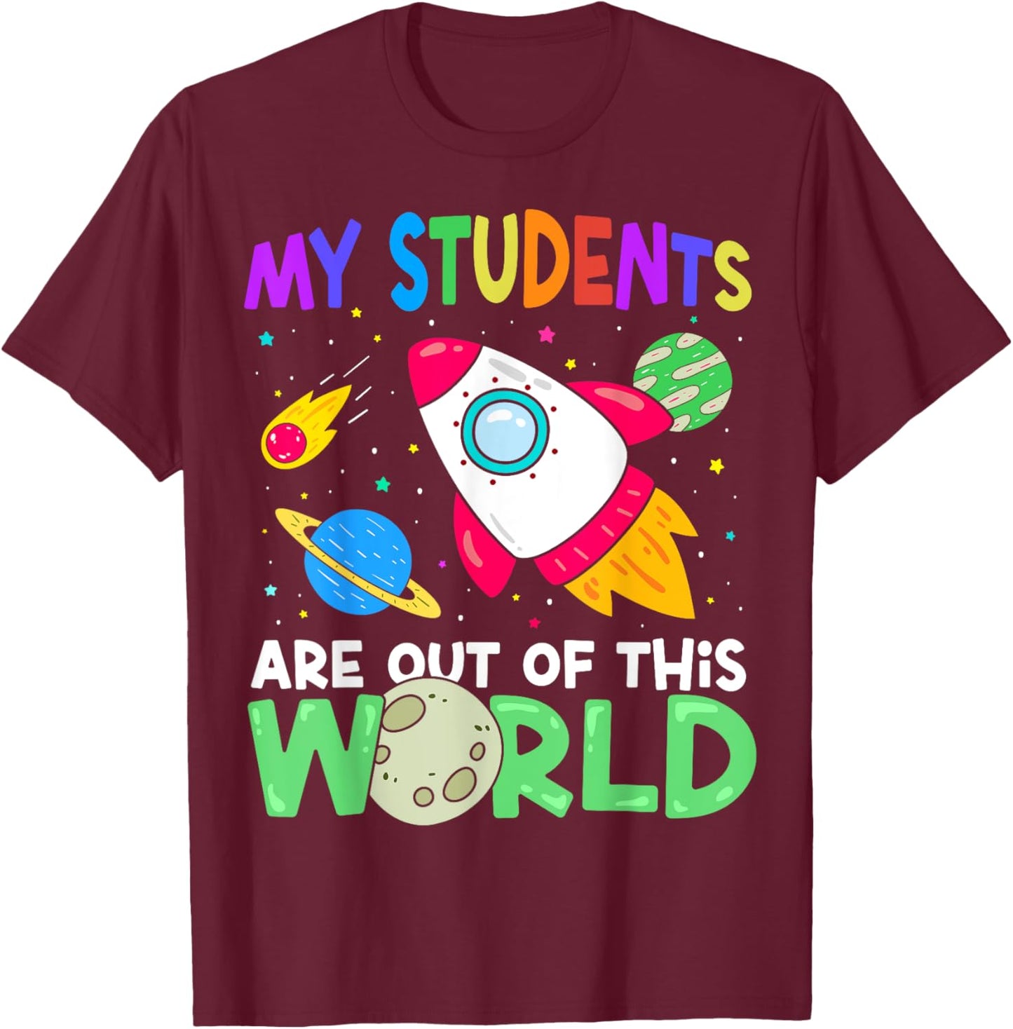 My Students Are Out Of This World Space Funny Teacher T-Shirt - T-Shirt | Maroon
