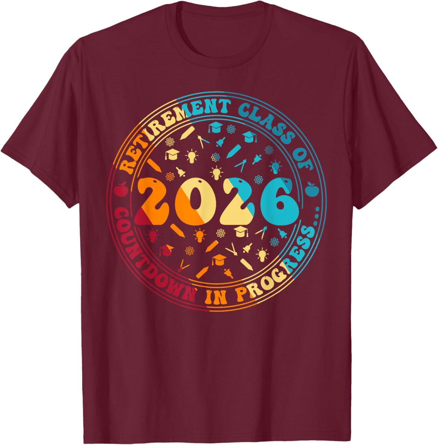 Retirement Class Of 2026 Countdown In Progress Funny Teacher T-Shirt - T-Shirt | Maroon