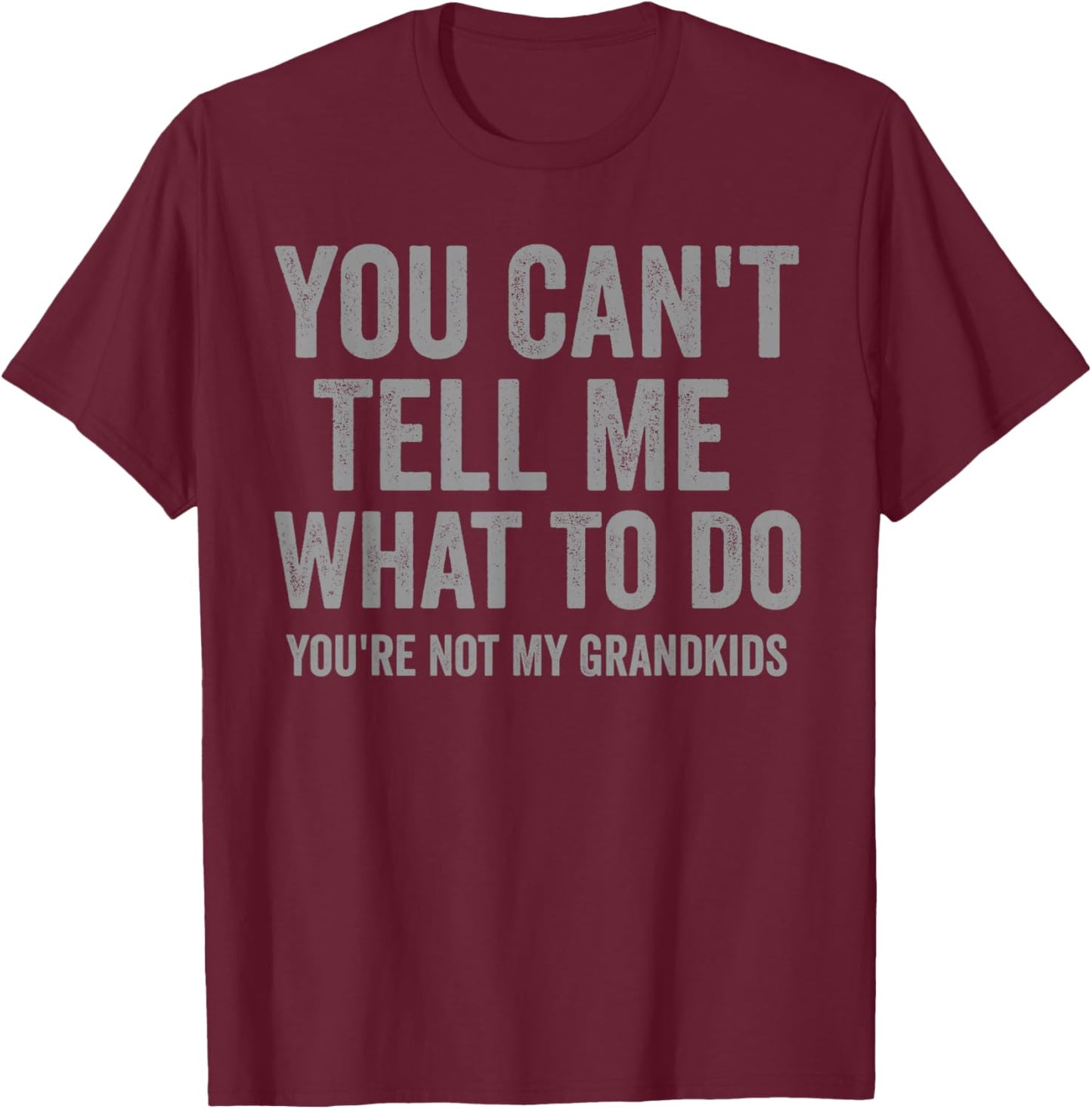 You Can't Tell Me What to Do Funny Grandpa Grandkids Quote T-Shirt - T-Shirt | Maroon