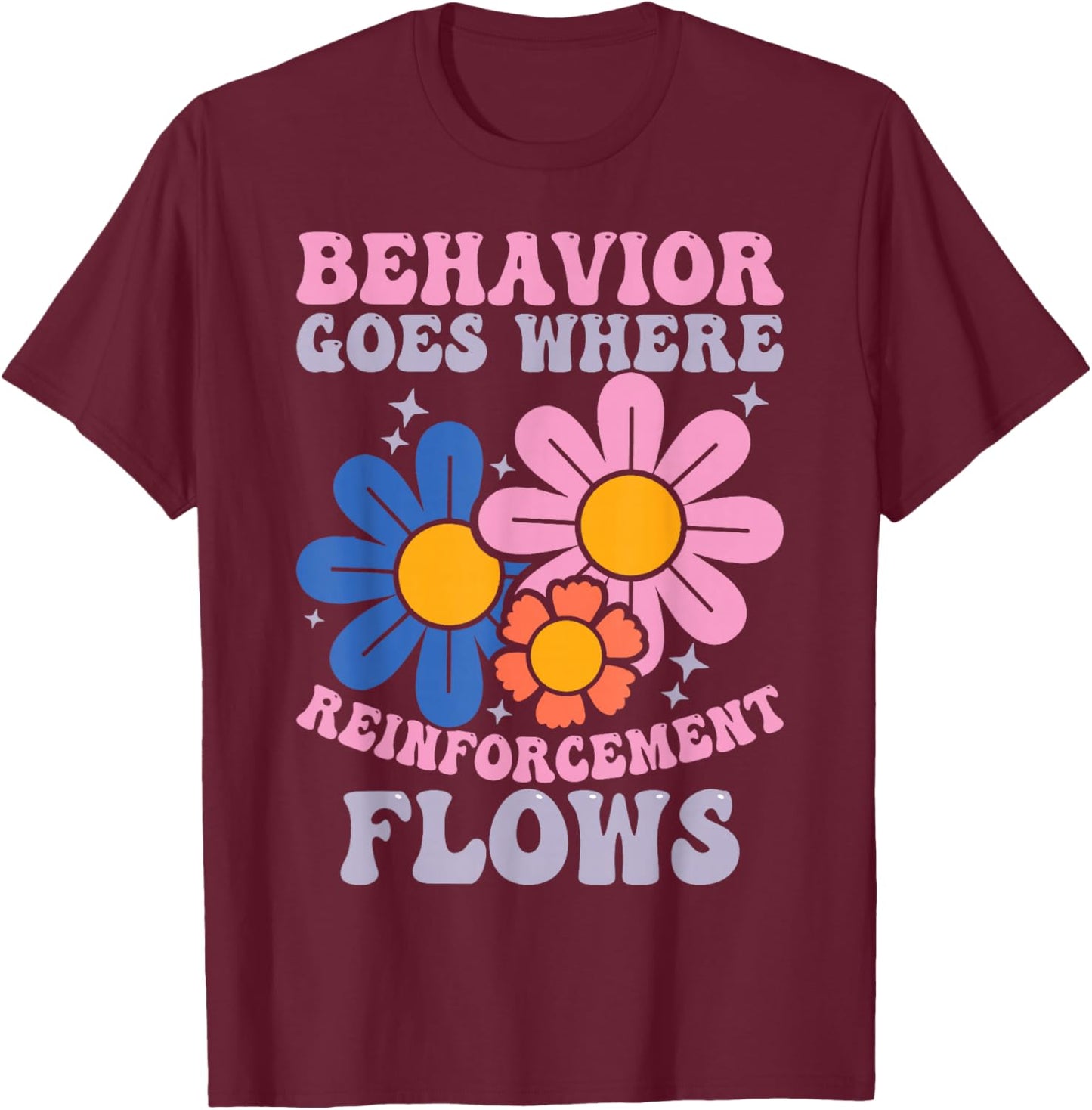 Behavior Goes Where Reinforcement Flows T-Shirt - T-Shirt | Maroon