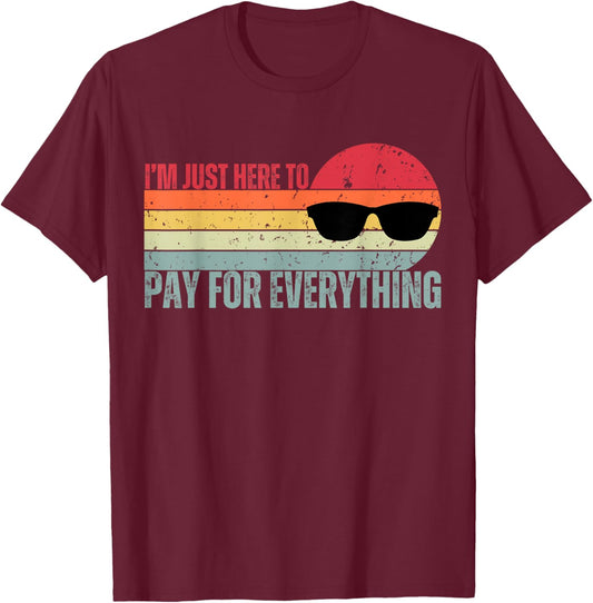 I'm Just Here To Pay For Everything Funny Mom Dad T-Shirt - T-Shirt | Maroon