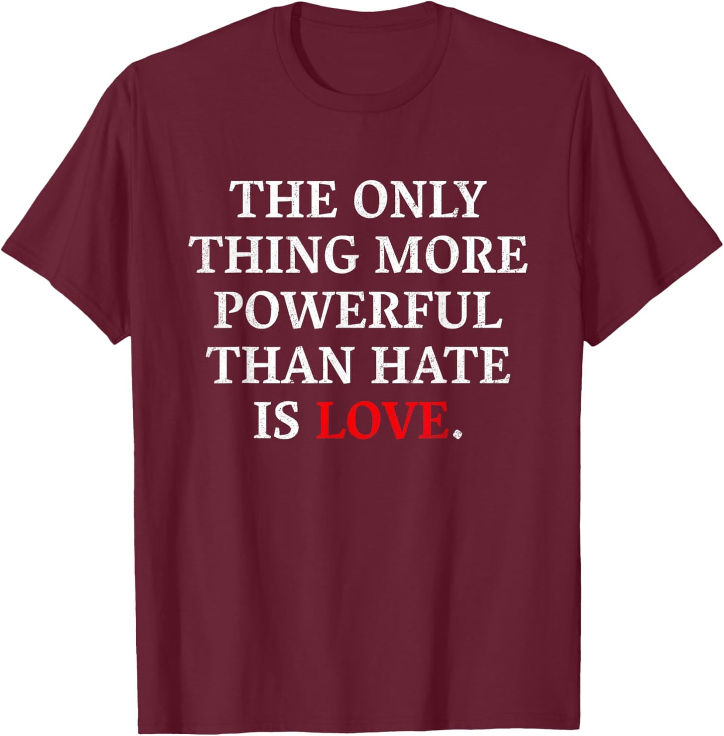 The Only Thing More Powerful Than Hate is Love Men Women T-Shirt - T-Shirt | Maroon