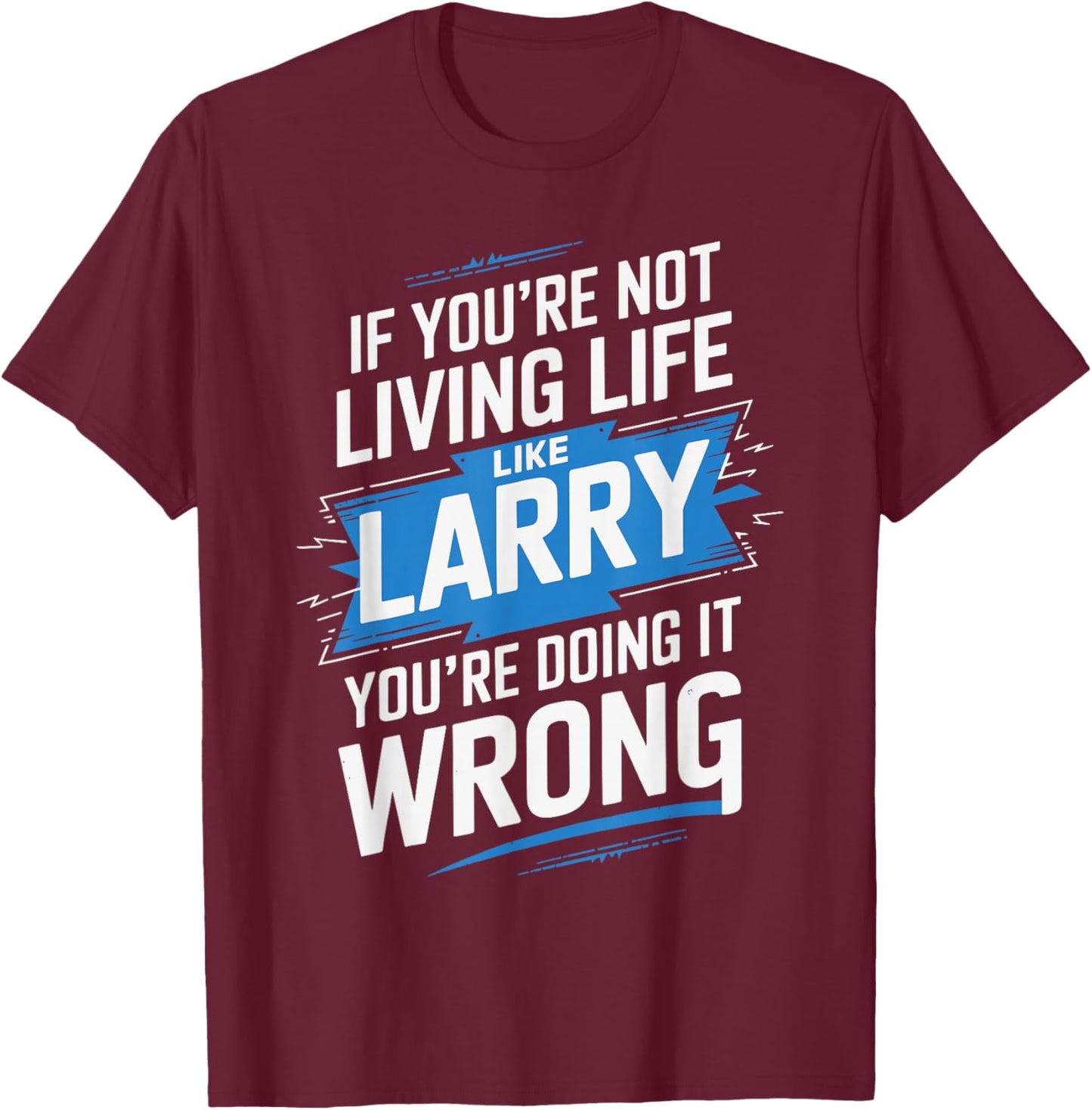 If You're Not Living Life Like LARRY Name LARRY T-Shirt - T-Shirt | Maroon