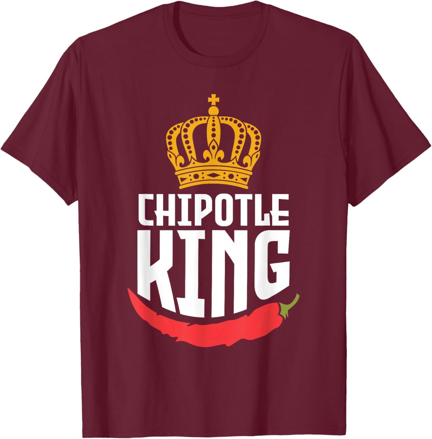 Chipotle King Chipotle Lover T-Shirt - T-Shirt | Maroon