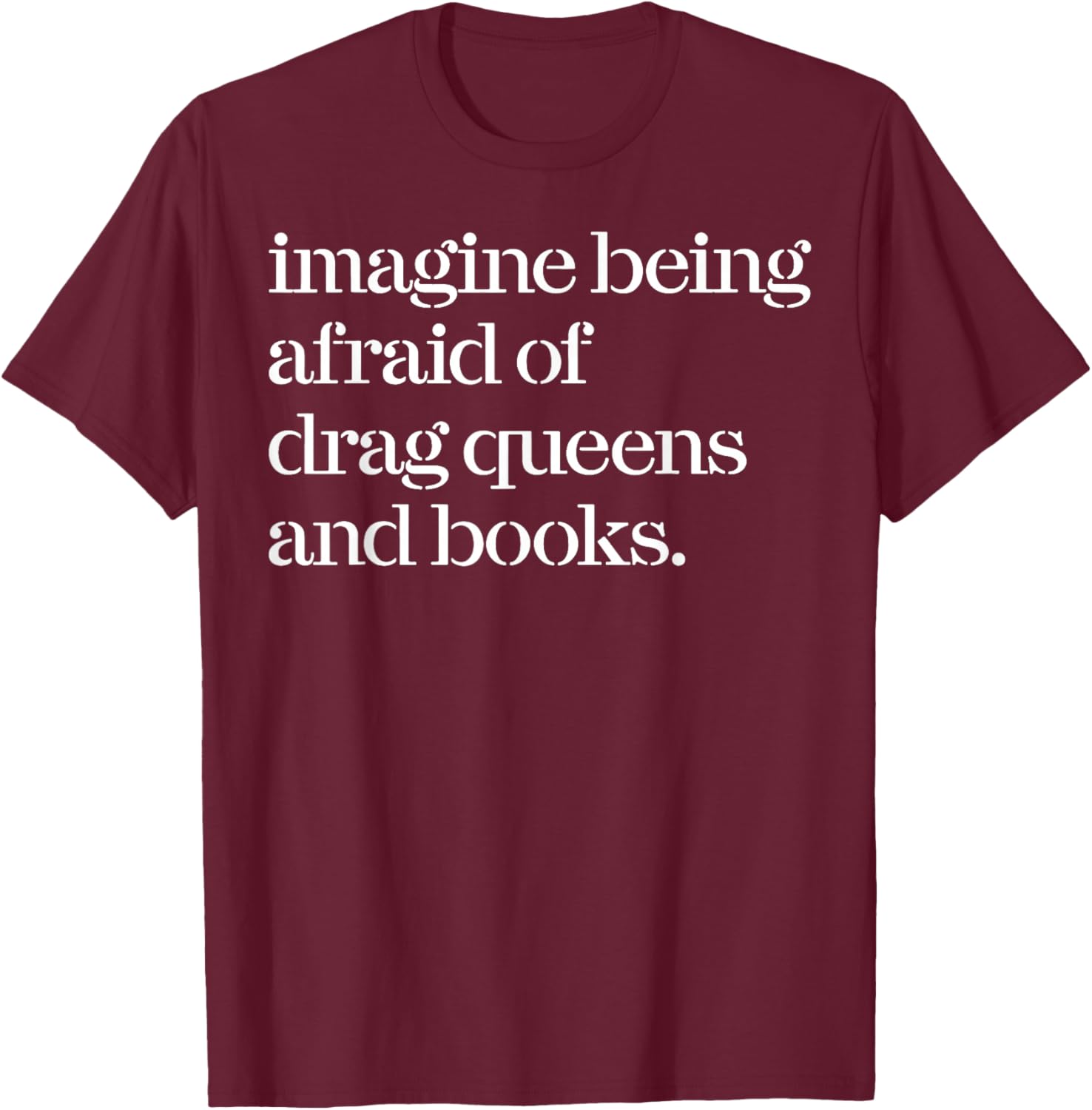 Imagine Being Afraid of Drag Queens and Books T-Shirt - T-Shirt | Maroon