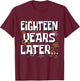 Eighteen Years Later Funny Meme 18 Year Old 18th Birthday T-Shirt - T-Shirt | Maroon