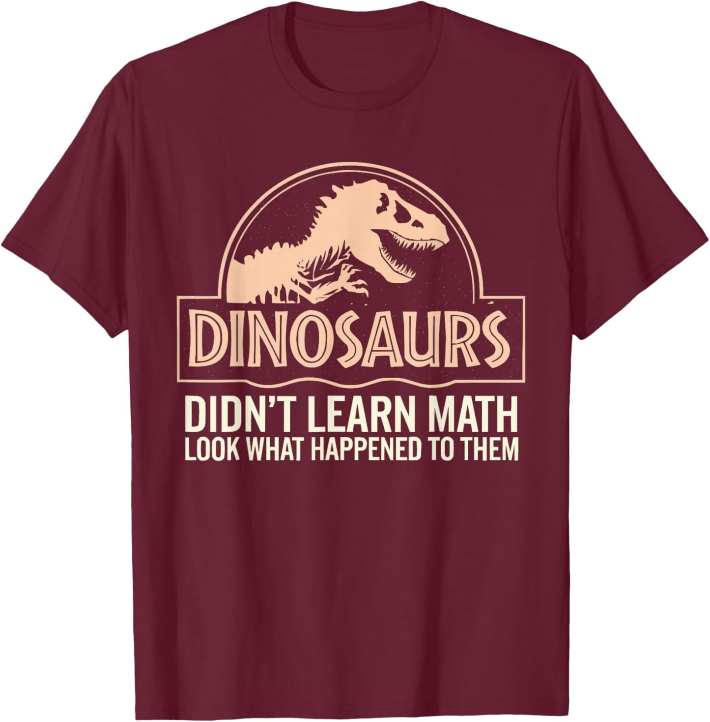 Funny Mathematics Math Teacher, Dinosaurs Didn't Learn Math T-Shirt - T-Shirt | Maroon