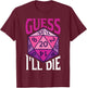 Guess I'll Die T-Shirt - T-Shirt | Maroon