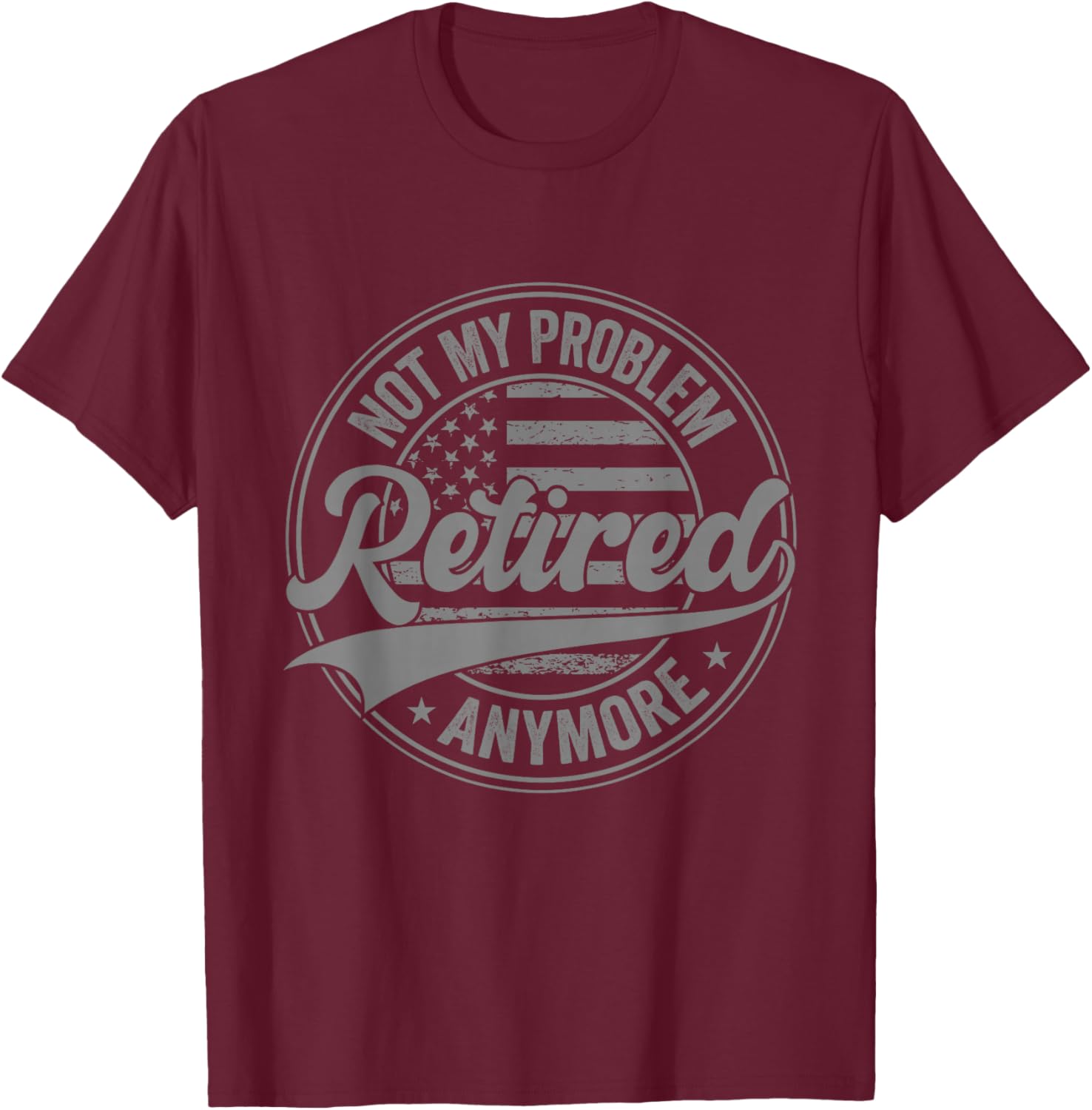 Retirement Retired not My Problem Anymore Funny Vintage T-Shirt - T-Shirt | Maroon