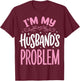 I'm My Husband's Problem T-Shirt - T-Shirt | Maroon