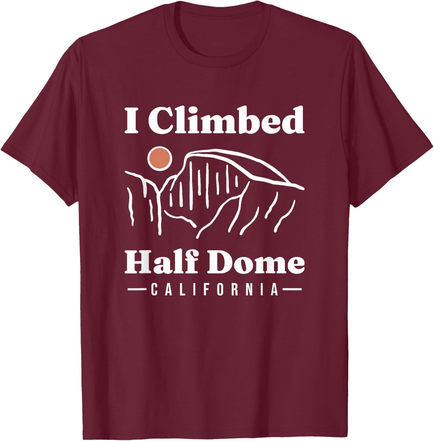 I Climbed Half Dome Yosemite National Park Climbing Climber T-Shirt - T-Shirt | Maroon