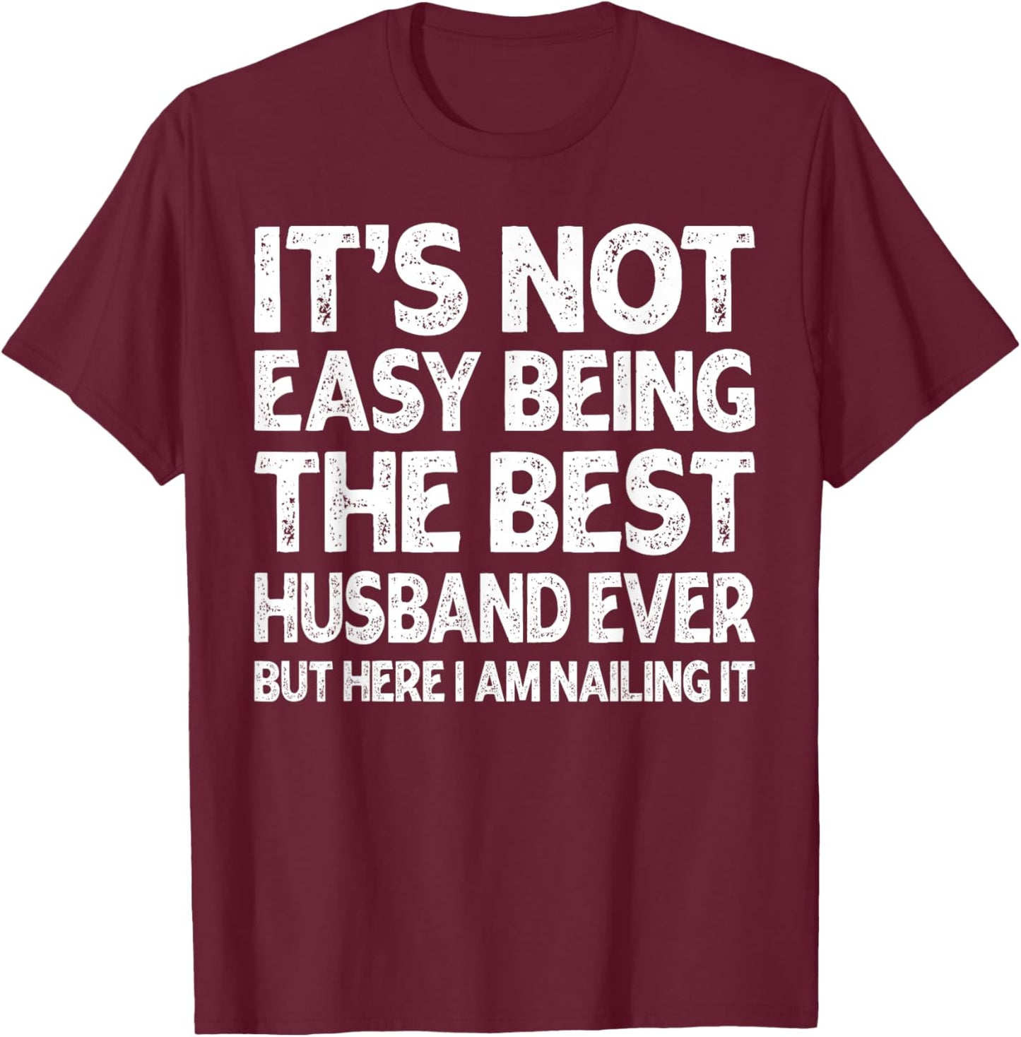 It's Not Easy Being The Best Husband Ever Funny Husband T-Shirt - T-Shirt | Maroon