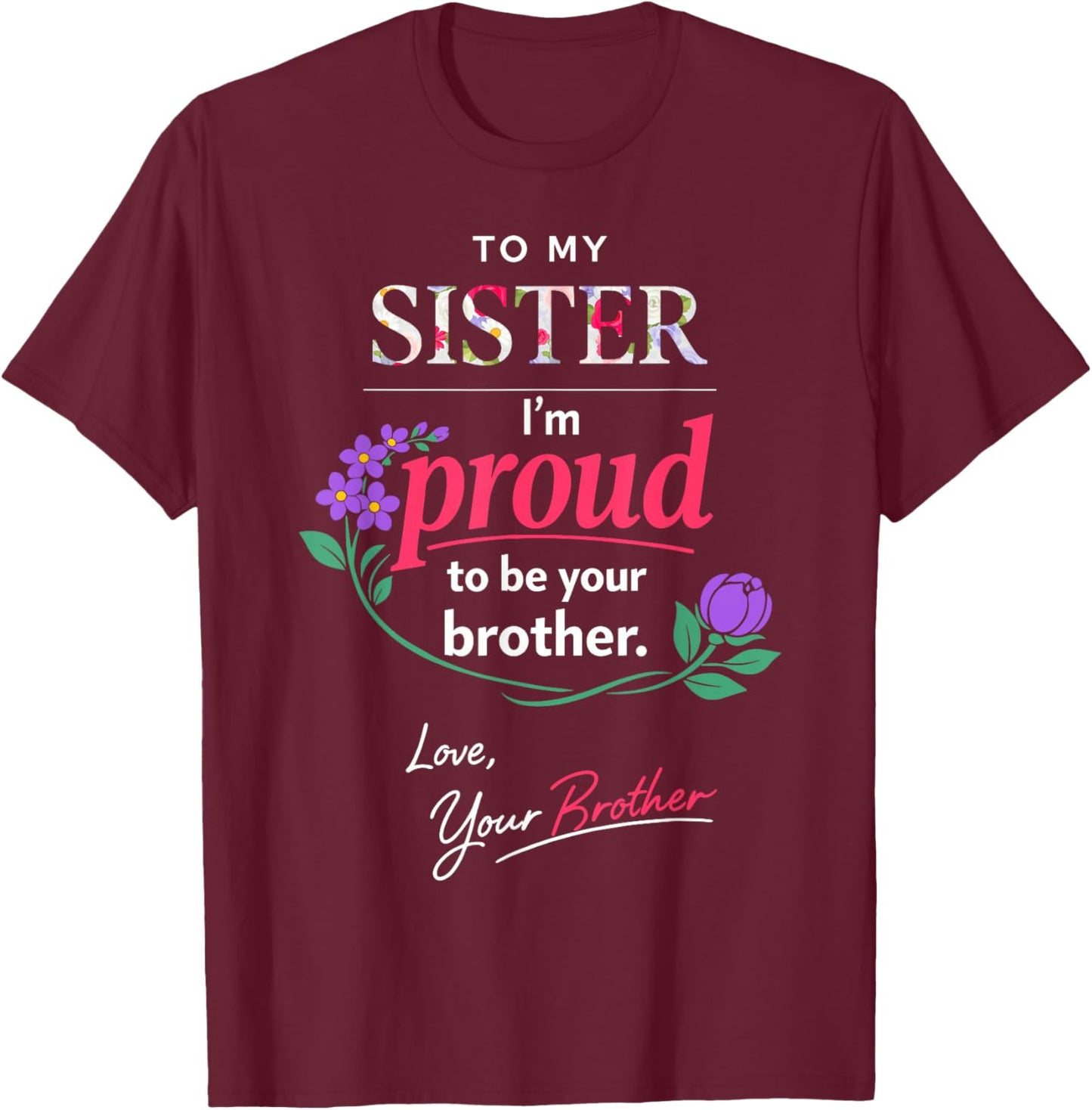Proud Brother to Sister Floral Appreciation Quote Mother Day T-Shirt - T-Shirt | Maroon