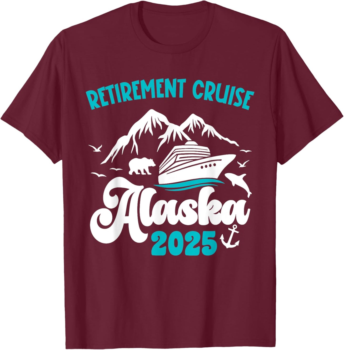 Retirement Alaska Cruise Trip 2025 Retired Vacation Matching T-Shirt - T-Shirt | Maroon