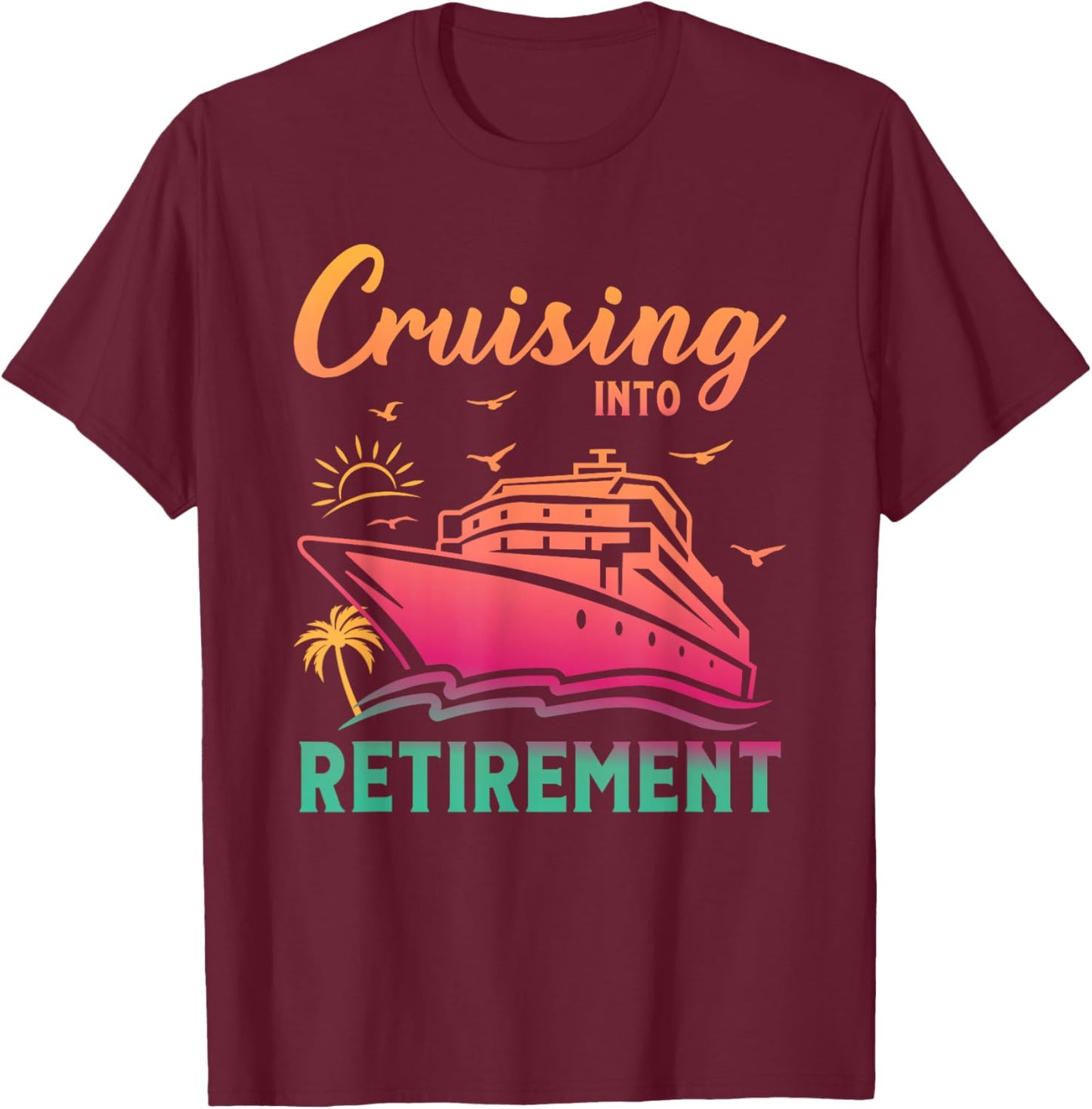 Cruising Into Retirement Men Women Retired Cruise Lovers T-Shirt - T-Shirt | Maroon