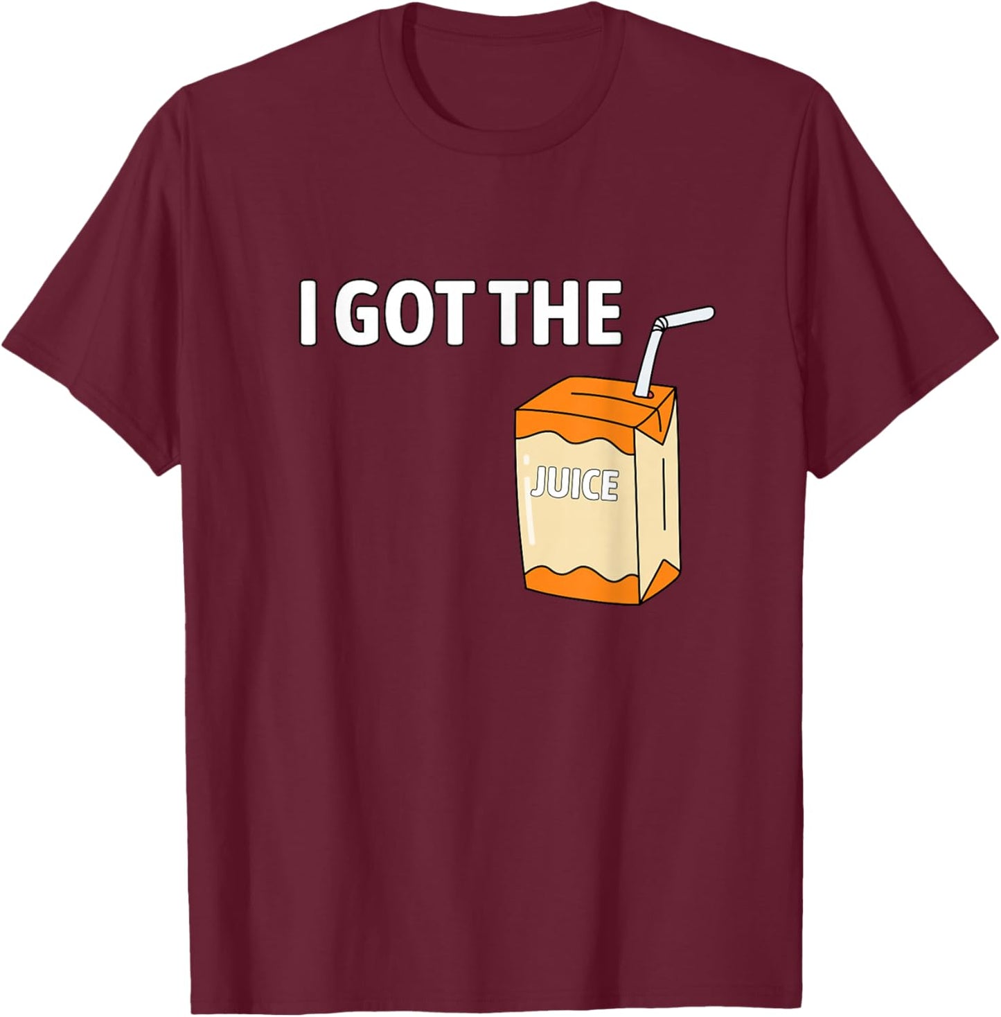 I Got The Juice Funny Juice Box Humor I Got The Juice T-Shirt - T-Shirt | Maroon